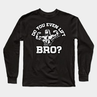 Do You Even Lift Bro Jesus Gym Workout Funny Long Sleeve T-Shirt